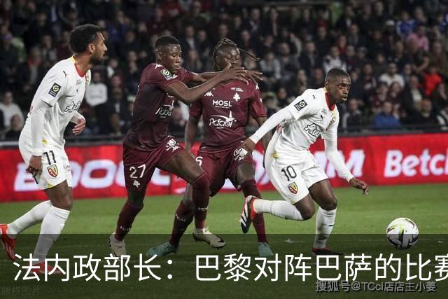 法内政部长：巴黎对阵巴萨的比赛会照常进行，不会存在问题